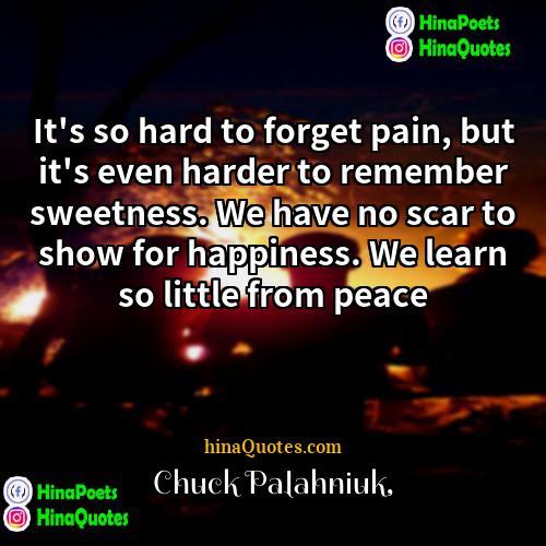 Chuck Palahniuk Quotes | It's so hard to forget pain, but